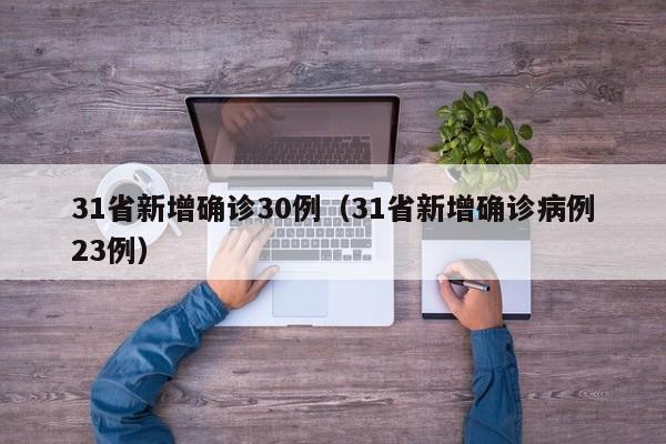 31省新增确诊30例(31省新增确诊病例23例)