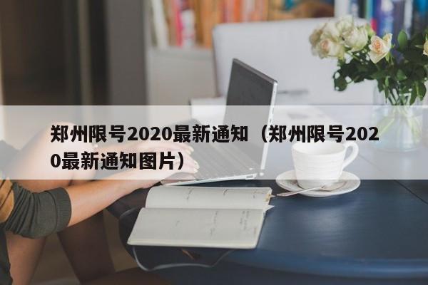 郑州限号2020最新通知(郑州限号2020最新通知图片)