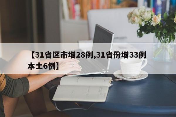 【31省区市增28例,31省份增33例 本土6例】
