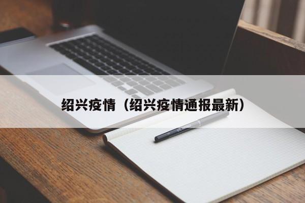 绍兴疫情(绍兴疫情通报最新)