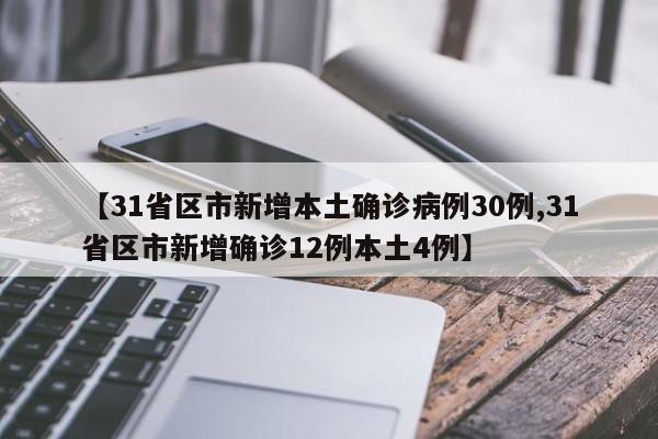 【31省区市新增本土确诊病例30例,31省区市新增确诊12例本土4例】