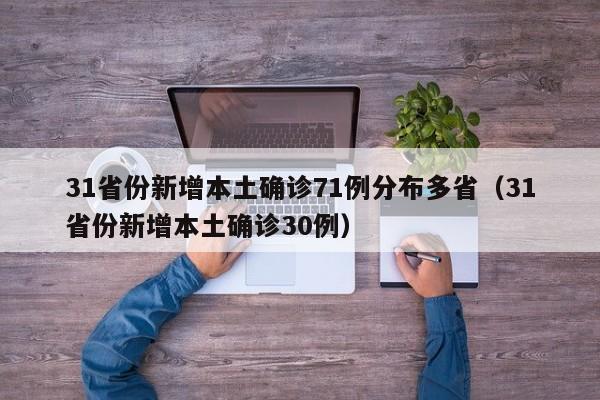 31省份新增本土确诊71例分布多省(31省份新增本土确诊30例)