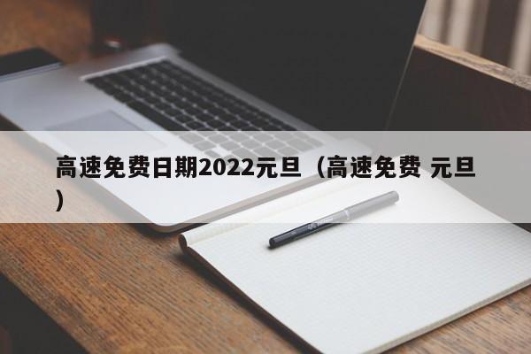高速免费日期2022元旦(高速免费 元旦)