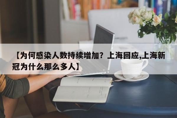 【为何感染人数持续增加?上海回应,上海新冠为什么那么多人】