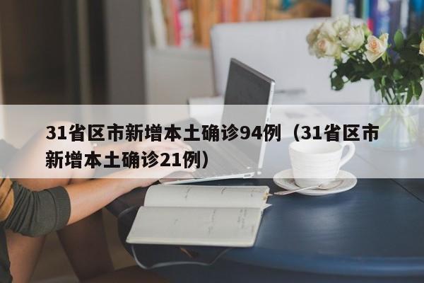 31省区市新增本土确诊94例(31省区市新增本土确诊21例)