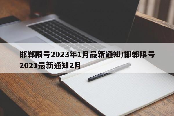 邯郸限号2023年1月最新通知/邯郸限号2021最新通知2月