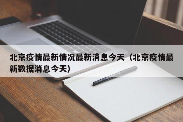 北京疫情最新情况最新消息今天(北京疫情最新数据消息今天)